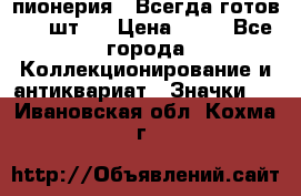 1.1) пионерия : Всегда готов ( 1 шт ) › Цена ­ 90 - Все города Коллекционирование и антиквариат » Значки   . Ивановская обл.,Кохма г.